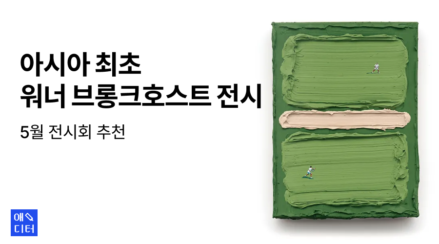 아시아 최초, 워너 브롱크호스트 전시 - 5월 전시회 추천